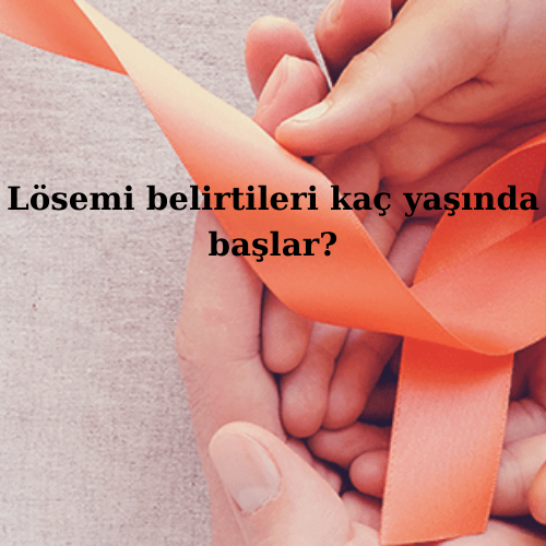 Lösemi belirtileri kaç yaşında başlar?